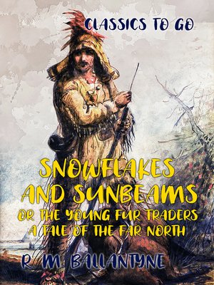 cover image of Snowflakes and Sunbeams or the Young Fur Traders a Tale of the Far North